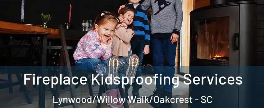 Fireplace Kidsproofing Services Lynwood/Willow Walk/Oakcrest - SC