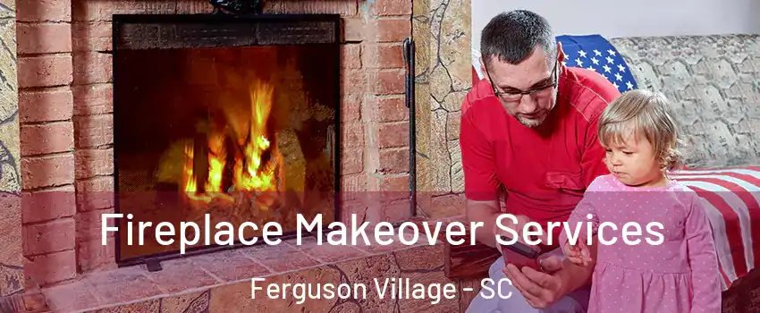 Fireplace Makeover Services Ferguson Village - SC