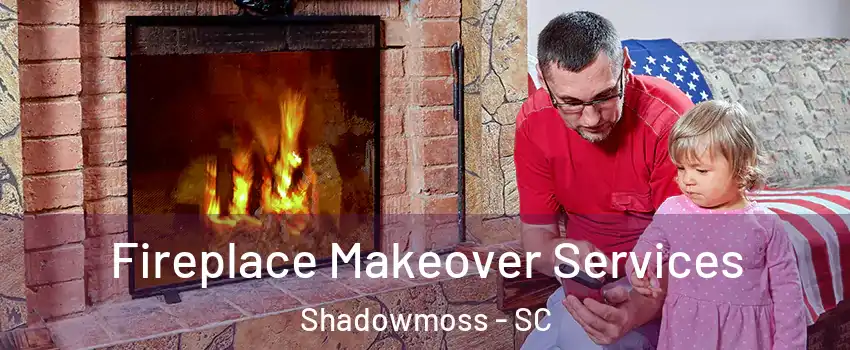 Fireplace Makeover Services Shadowmoss - SC