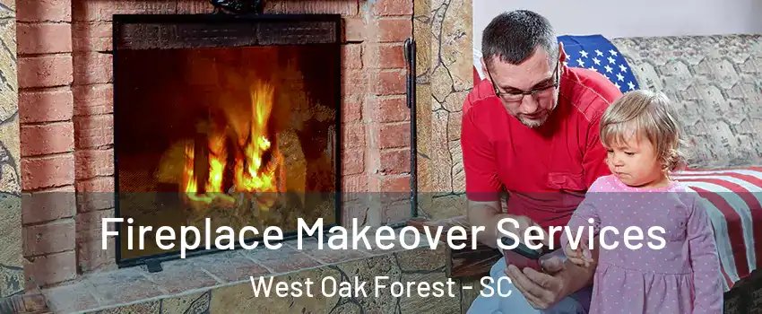 Fireplace Makeover Services West Oak Forest - SC