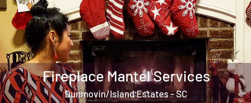 Fireplace Mantel Services Dunmovin/Island Estates - SC