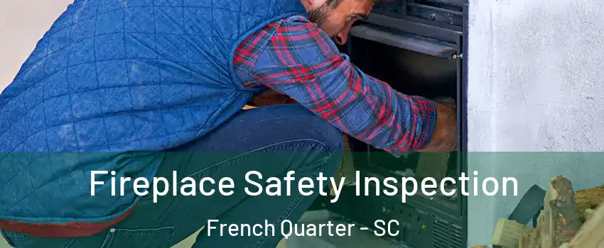 Fireplace Safety Inspection French Quarter - SC