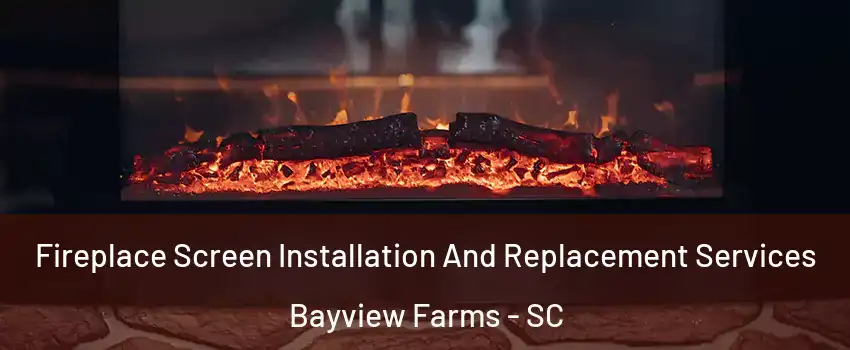 Fireplace Screen Installation And Replacement Services Bayview Farms - SC
