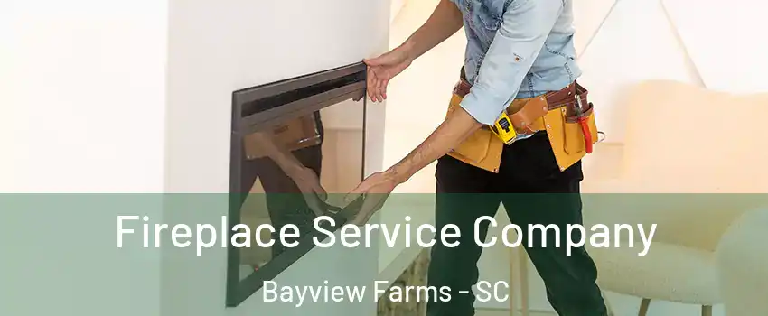 Fireplace Service Company Bayview Farms - SC