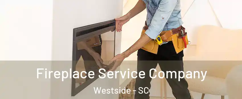Fireplace Service Company Westside - SC
