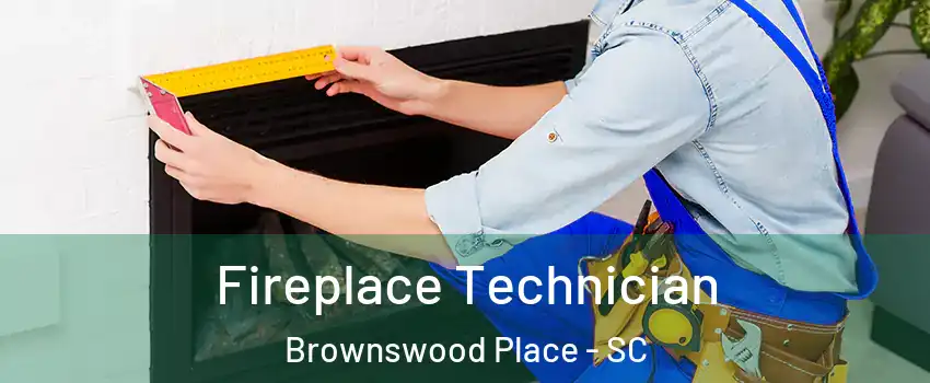 Fireplace Technician Brownswood Place - SC