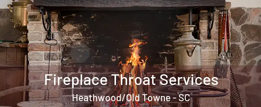 Fireplace Throat Services Heathwood/Old Towne - SC