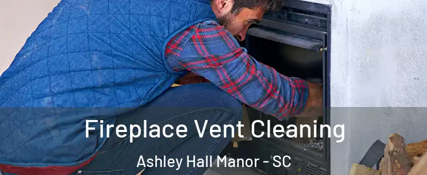 Fireplace Vent Cleaning Ashley Hall Manor - SC