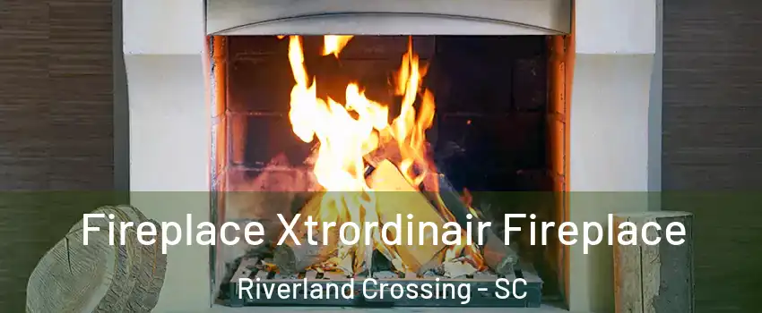 Fireplace Xtrordinair Fireplace Riverland Crossing - SC