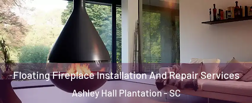 Floating Fireplace Installation And Repair Services Ashley Hall Plantation - SC