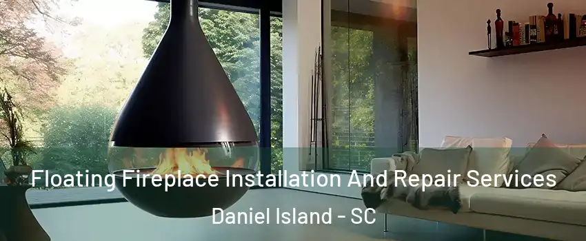 Floating Fireplace Installation And Repair Services Daniel Island - SC