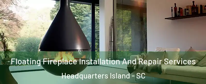 Floating Fireplace Installation And Repair Services Headquarters Island - SC