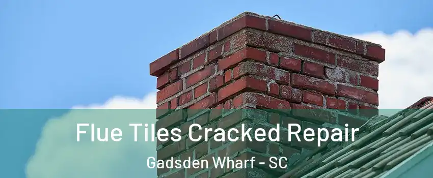 Flue Tiles Cracked Repair Gadsden Wharf - SC