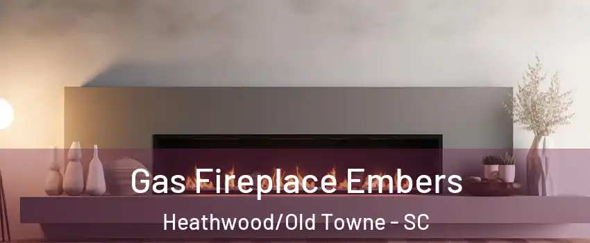 Gas Fireplace Embers Heathwood/Old Towne - SC