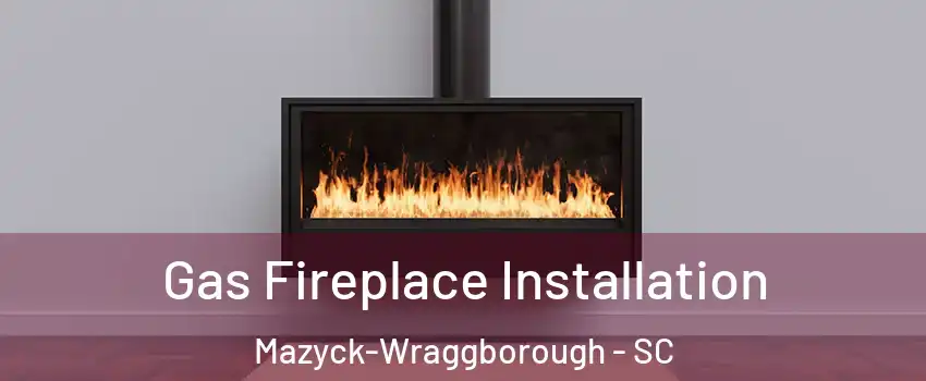 Gas Fireplace Installation Mazyck-Wraggborough - SC