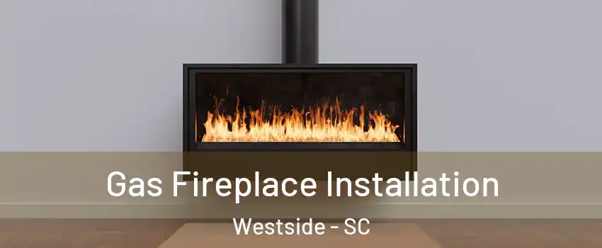 Gas Fireplace Installation Westside - SC