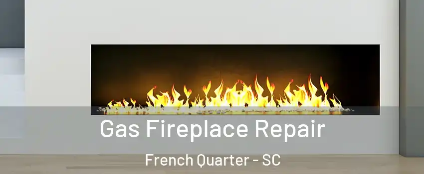 Gas Fireplace Repair French Quarter - SC