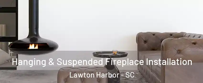 Hanging & Suspended Fireplace Installation Lawton Harbor - SC