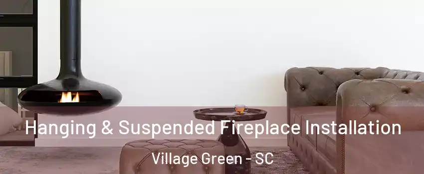 Hanging & Suspended Fireplace Installation Village Green - SC