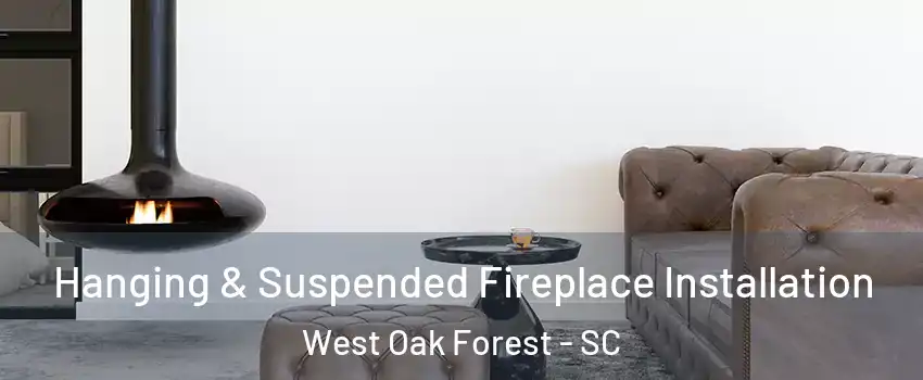 Hanging & Suspended Fireplace Installation West Oak Forest - SC