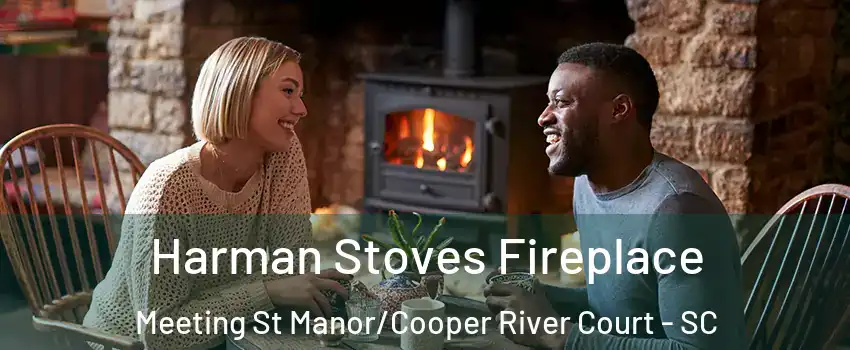 Harman Stoves Fireplace Meeting St Manor/Cooper River Court - SC