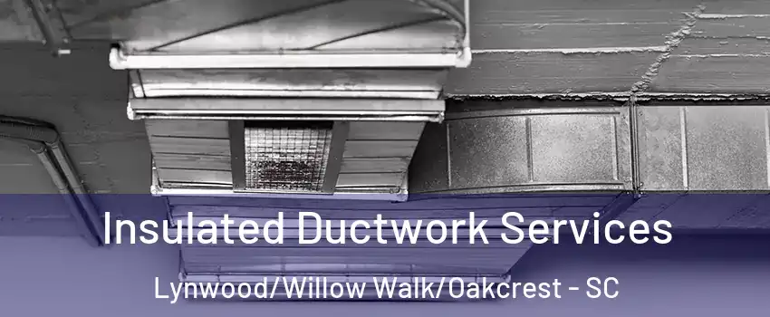 Insulated Ductwork Services Lynwood/Willow Walk/Oakcrest - SC