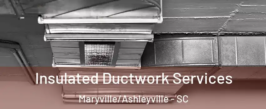Insulated Ductwork Services Maryville/Ashleyville - SC