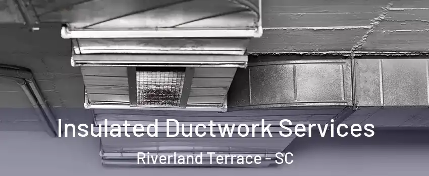 Insulated Ductwork Services Riverland Terrace - SC