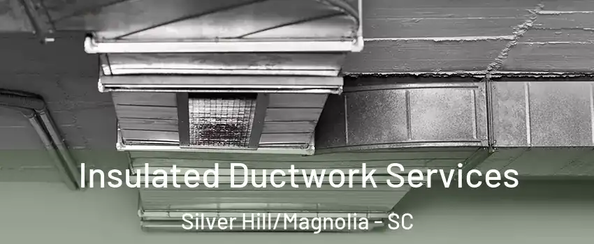 Insulated Ductwork Services Silver Hill/Magnolia - SC