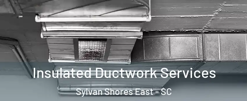 Insulated Ductwork Services Sylvan Shores East - SC