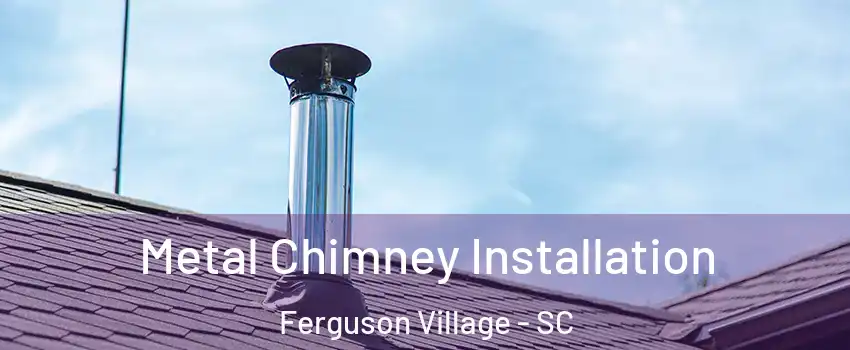 Metal Chimney Installation Ferguson Village - SC