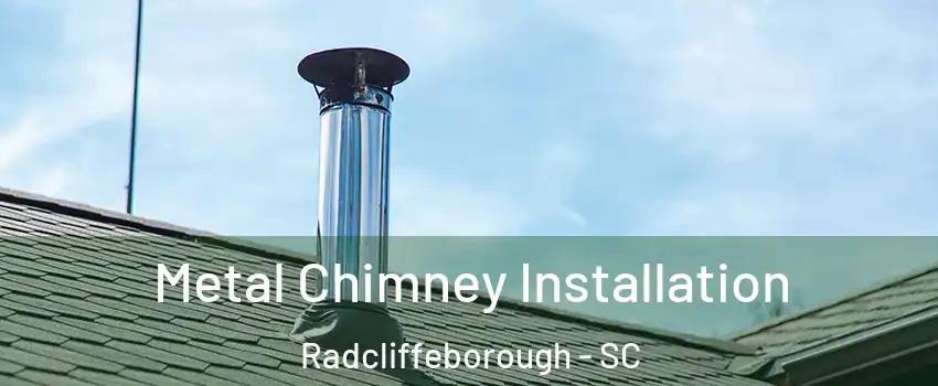 Metal Chimney Installation Radcliffeborough - SC