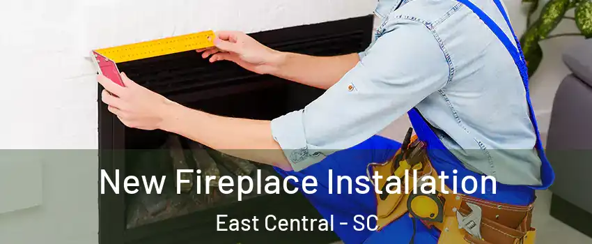 New Fireplace Installation East Central - SC