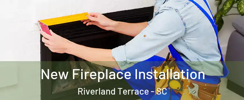 New Fireplace Installation Riverland Terrace - SC