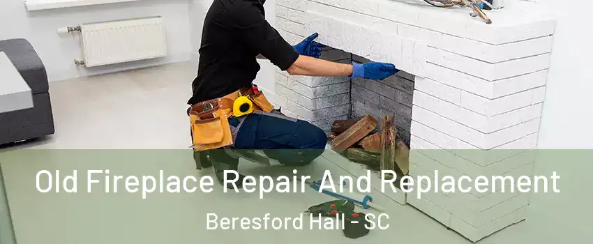 Old Fireplace Repair And Replacement Beresford Hall - SC
