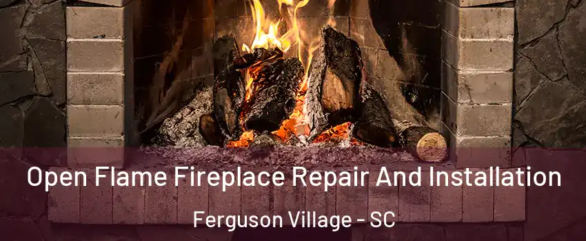 Open Flame Fireplace Repair And Installation Ferguson Village - SC