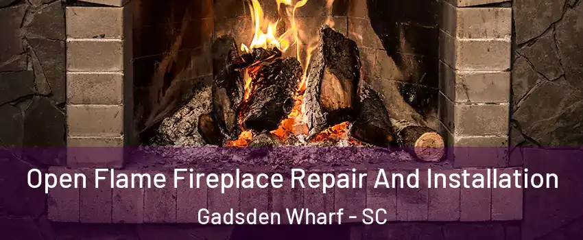 Open Flame Fireplace Repair And Installation Gadsden Wharf - SC