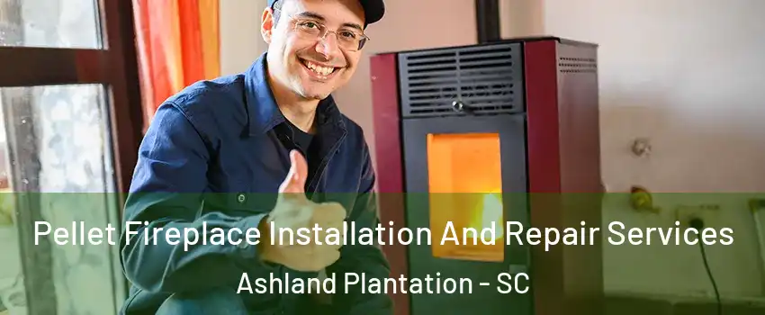 Pellet Fireplace Installation And Repair Services Ashland Plantation - SC
