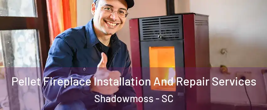 Pellet Fireplace Installation And Repair Services Shadowmoss - SC