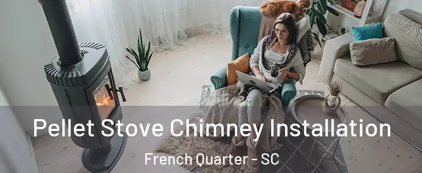 Pellet Stove Chimney Installation French Quarter - SC