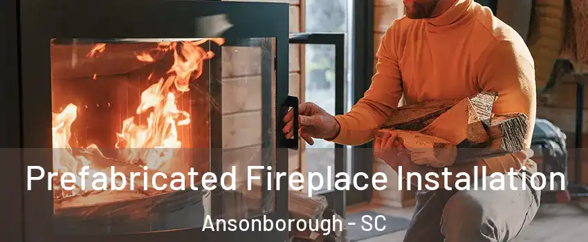 Prefabricated Fireplace Installation Ansonborough - SC
