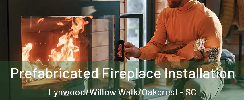 Prefabricated Fireplace Installation Lynwood/Willow Walk/Oakcrest - SC