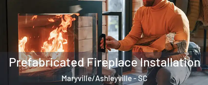 Prefabricated Fireplace Installation Maryville/Ashleyville - SC