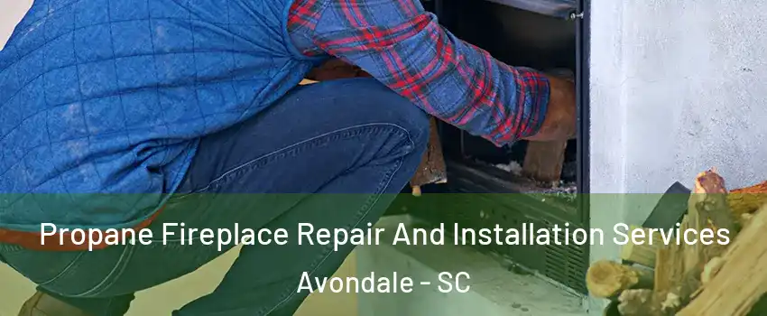 Propane Fireplace Repair And Installation Services Avondale - SC