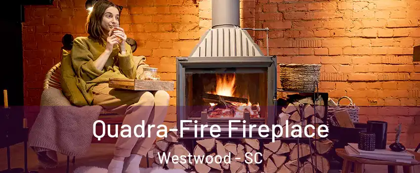 Quadra-Fire Fireplace Westwood - SC