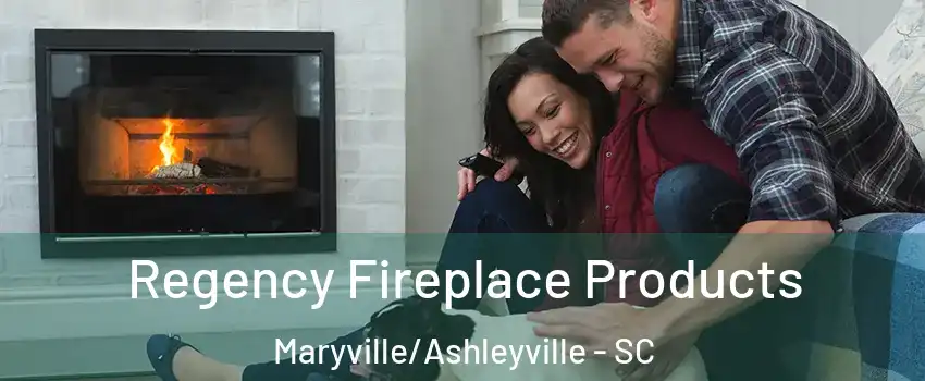 Regency Fireplace Products Maryville/Ashleyville - SC