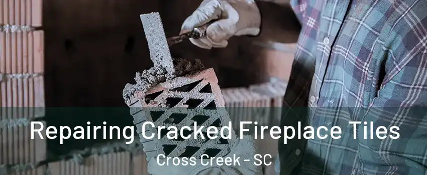 Repairing Cracked Fireplace Tiles Cross Creek - SC