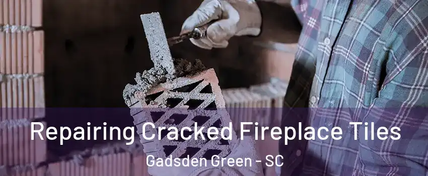 Repairing Cracked Fireplace Tiles Gadsden Green - SC