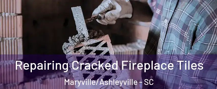 Repairing Cracked Fireplace Tiles Maryville/Ashleyville - SC