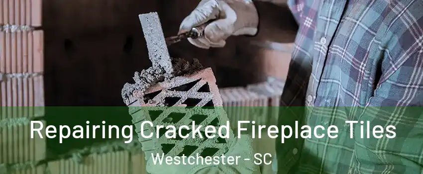 Repairing Cracked Fireplace Tiles Westchester - SC